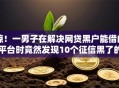惊！一男子在解决网贷黑户能借的平台时竟然发现10个征信黑了的人贷款的平台，事后分享了出来