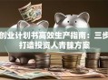 创业计划书高效生产指南：三步打造投资人青睐方案