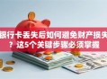 银行卡丢失后如何避免财产损失？这5个关键步骤必须掌握
