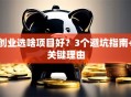 创业选啥项目好？3个避坑指南+关键理由