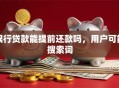 银行贷款能提前还款吗，用户可能搜索词