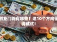 创业门路有哪些？这10个方向值得试试！