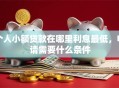 个人小额贷款在哪里利息最低，申请需要什么条件