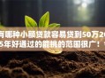 有哪种小额贷款容易贷到50万2025年好通过的能挑的范围很广！今天为您细致汇聚​这五个借钱平台！