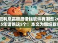 低利息高额度借钱软件有哪些2025年请瞧这5个！本文为您细致归集！
