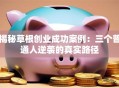 揭秘草根创业成功案例：三个普通人逆袭的真实路径