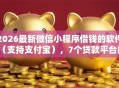 2026最新微信小程序借钱的软件（支持支付宝），7个贷款平台推荐无私分享