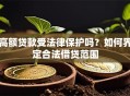 高额贷款受法律保护吗？如何界定合法借贷范围