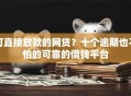 可直接放款的网贷？十个逾期也不怕的可靠的借钱平台