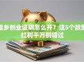 返乡创业证明怎么开？这5个政策红利千万别错过