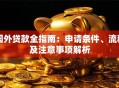 国外贷款全指南：申请条件、流程及注意事项解析