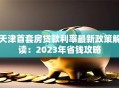 天津首套房贷款利率最新政策解读：2023年省钱攻略