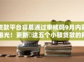 贷款平台容易通过审核吗9月内幕曝光！更新​这五个小额贷款的网贷秒通过
