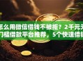 怎么用微信借钱不被拒？2千元无门槛借款平台推荐，5个快速借钱平台盘点