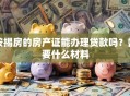 按揭房的房产证能办理贷款吗？需要什么材料