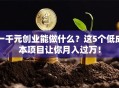 一千元创业能做什么？这5个低成本项目让你月入过万！