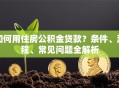 如何用住房公积金贷款？条件、流程、常见问题全解析