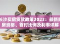 长沙买房贷款政策2023：最新购房资格、首付比例及利率详解