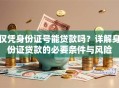 仅凭身份证号能贷款吗？详解身份证贷款的必要条件与风险