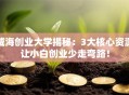 威海创业大学揭秘：3大核心资源让小白创业少走弯路！