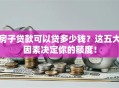 房子贷款可以贷多少钱？这五大因素决定你的额度！