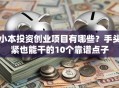小本投资创业项目有哪些？手头紧也能干的10个靠谱点子