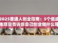 2025普通人创业指南：5个低成本项目告诉你自己创业做什么赚钱
