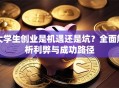 大学生创业是机遇还是坑？全面解析利弊与成功路径