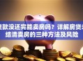 贷款没还完能卖房吗？详解房贷未结清卖房的三种方法及风险
