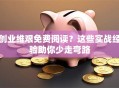创业维艰免费阅读？这些实战经验助你少走弯路