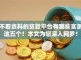 不看资料的贷款平台有哪些实测这五个！本文为您深入网罗！