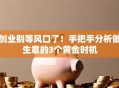 创业别等风口了！手把手分析做生意的3个黄金时机