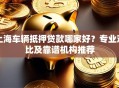 上海车辆抵押贷款哪家好？专业对比及靠谱机构推荐