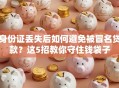 身份证丢失后如何避免被冒名贷款？这5招教你守住钱袋子