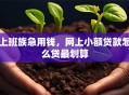 上班族急用钱，网上小额贷款怎么贷最划算