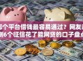 哪个平台借钱最容易通过？网友亲测6个征信花了能网贷的口子盘点