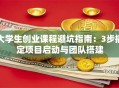 大学生创业课程避坑指南：3步搞定项目启动与团队搭建