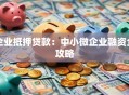 企业抵押贷款：中小微企业融资全攻略