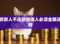 贷款人不还款担保人必须全额还吗