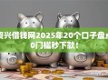 资兴借钱网2025年20个口子盘点0门槛秒下款！