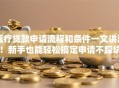医疗贷款申请流程和条件一文讲清！新手也能轻松搞定申请不踩坑