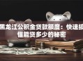 黑龙江公积金贷款额度：快速搞懂能贷多少的秘密