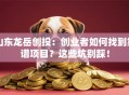 山东龙岳创投：创业者如何找到靠谱项目？这些坑别踩！