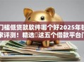 门槛低贷款软件哪个好2025年独家评测！精选​这五个借款平台门槛低网贷软件好