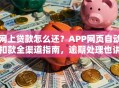 网上贷款怎么还？APP网页自动扣款全渠道指南，逾期处理也讲清