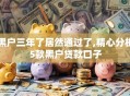 黑户三年了居然通过了,精心分析5款黑户贷款口子