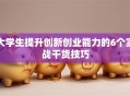 大学生提升创新创业能力的6个实战干货技巧