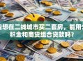 我想在二线城市买二套房，能用公积金和商贷组合贷款吗？