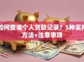 如何查询个人贷款记录？5种实用方法+注意事项