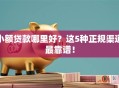 小额贷款哪里好？这5种正规渠道最靠谱！
